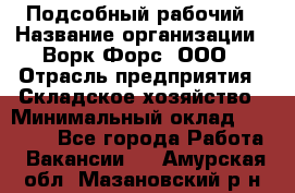 Подсобный рабочий › Название организации ­ Ворк Форс, ООО › Отрасль предприятия ­ Складское хозяйство › Минимальный оклад ­ 26 500 - Все города Работа » Вакансии   . Амурская обл.,Мазановский р-н